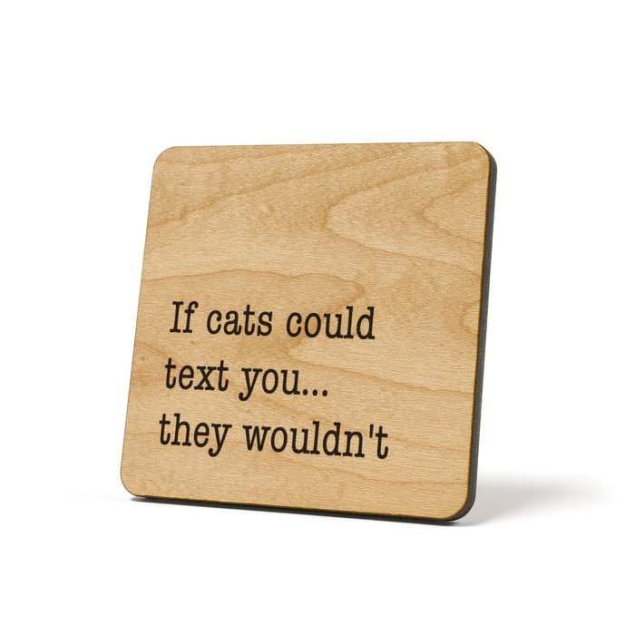 If cats could text you... they wouldn't Quote Coaster