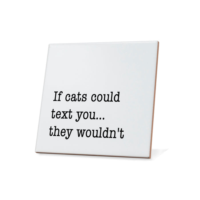 If cats could text you... they wouldn't Quote Coaster